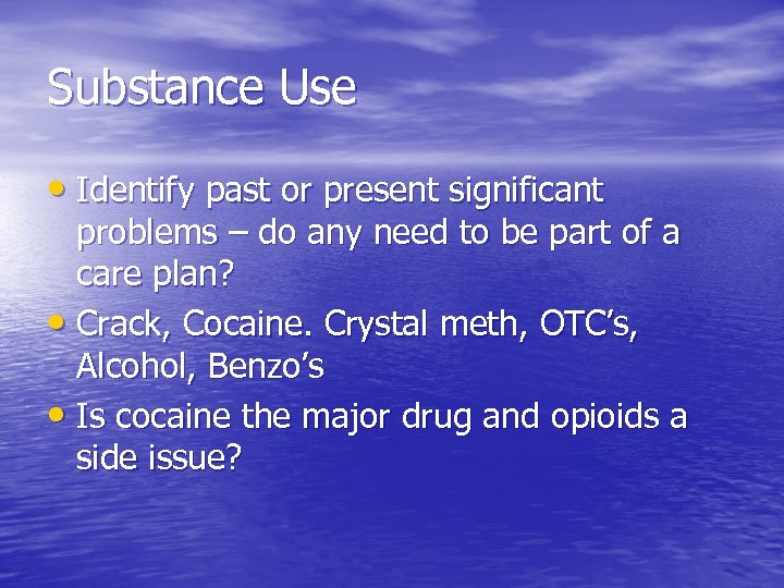 Substance Use • Identify past or present significant problems – do any need to