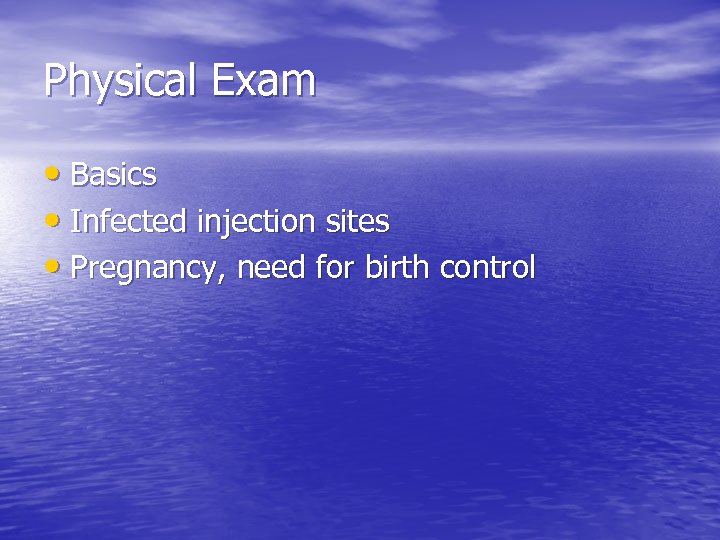 Physical Exam • Basics • Infected injection sites • Pregnancy, need for birth control