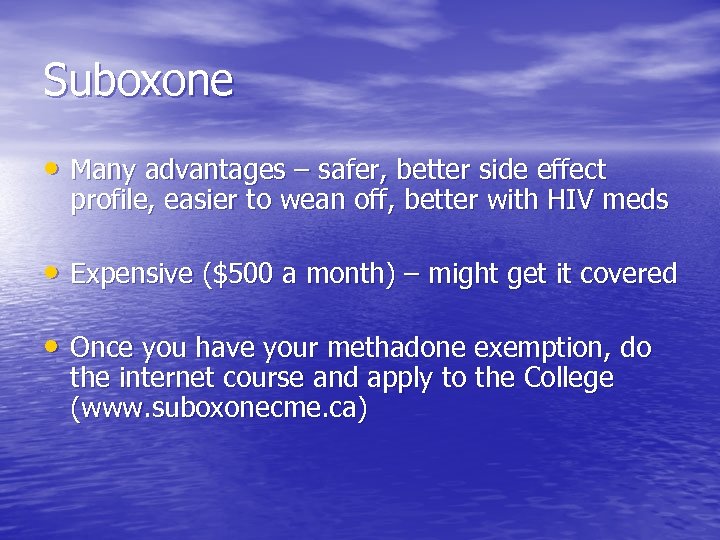 Suboxone • Many advantages – safer, better side effect profile, easier to wean off,