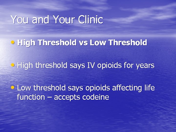 You and Your Clinic • High Threshold vs Low Threshold • High threshold says