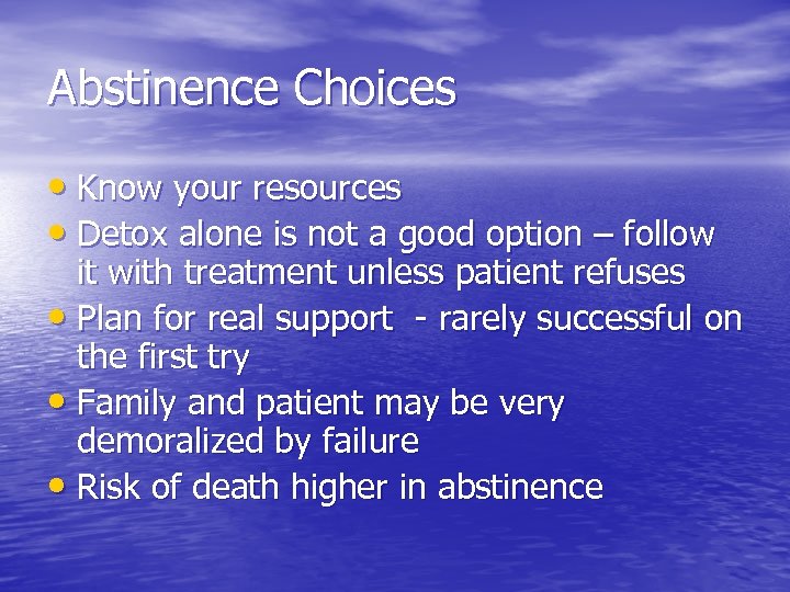 Abstinence Choices • Know your resources • Detox alone is not a good option