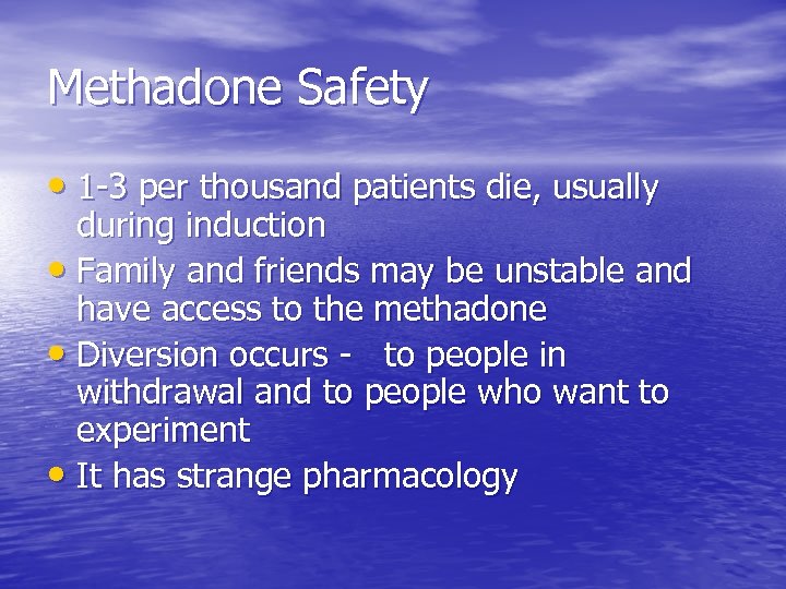 Methadone Safety • 1 -3 per thousand patients die, usually during induction • Family