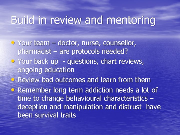 Build in review and mentoring • Your team – doctor, nurse, counsellor, • •