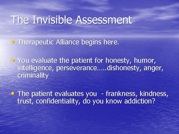 The Invisible Assessment • Therapeutic Alliance begins here. • You evaluate the patient for