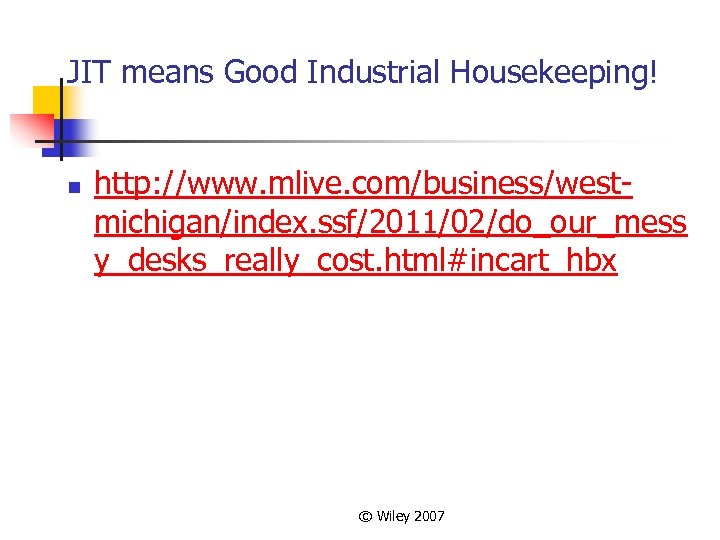 JIT means Good Industrial Housekeeping! n http: //www. mlive. com/business/westmichigan/index. ssf/2011/02/do_our_mess y_desks_really_cost. html#incart_hbx ©