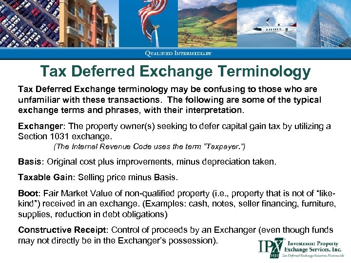 Tax Deferred Exchange Terminology Tax Deferred Exchange terminology may be confusing to those who