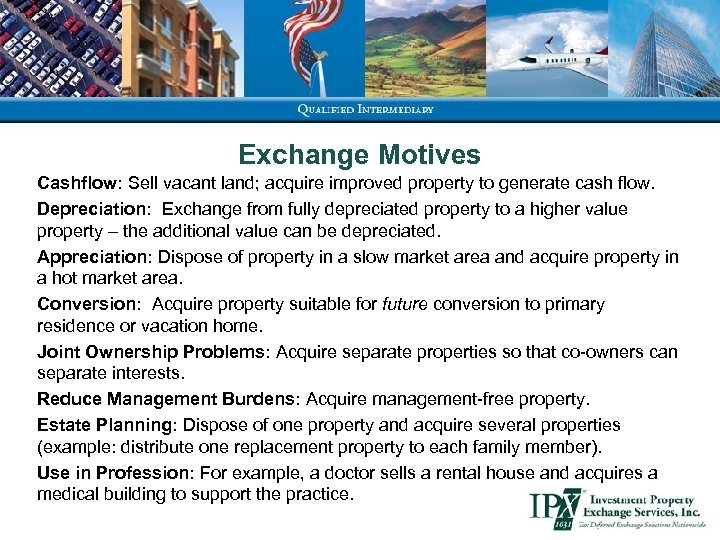 Exchange Motives Cashflow: Sell vacant land; acquire improved property to generate cash flow. Depreciation: