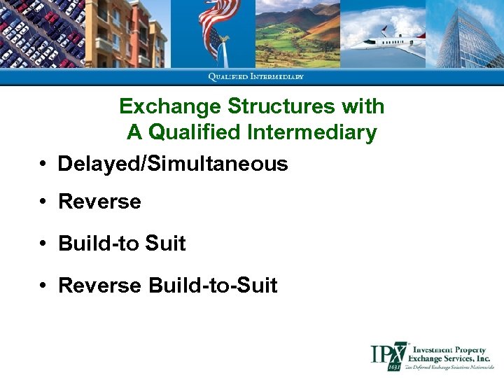 Exchange Structures with A Qualified Intermediary • Delayed/Simultaneous • Reverse • Build-to Suit •