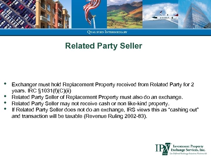 Related Party Seller • • Exchanger must hold Replacement Property received from Related Party