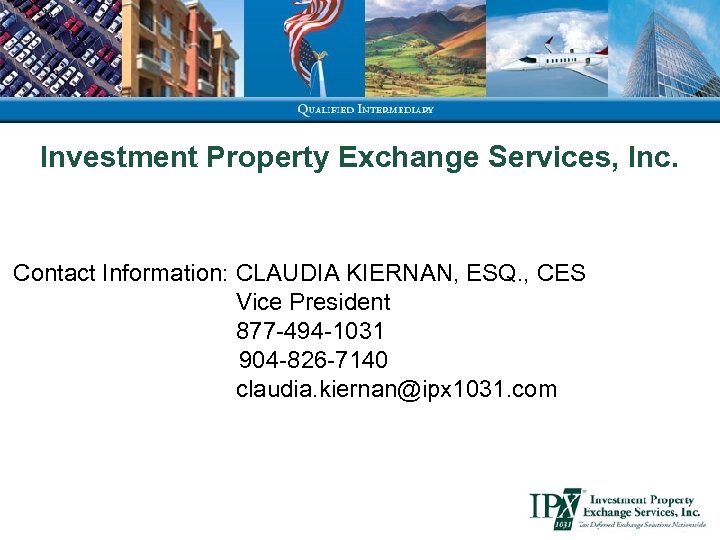 Investment Property Exchange Services, Inc. Contact Information: CLAUDIA KIERNAN, ESQ. , CES Vice President