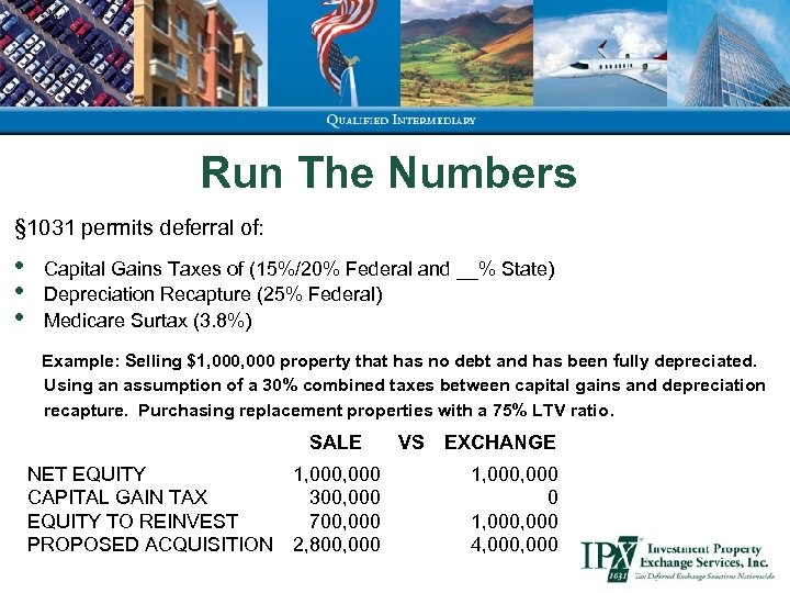 Run The Numbers § 1031 permits deferral of: • • • Capital Gains Taxes