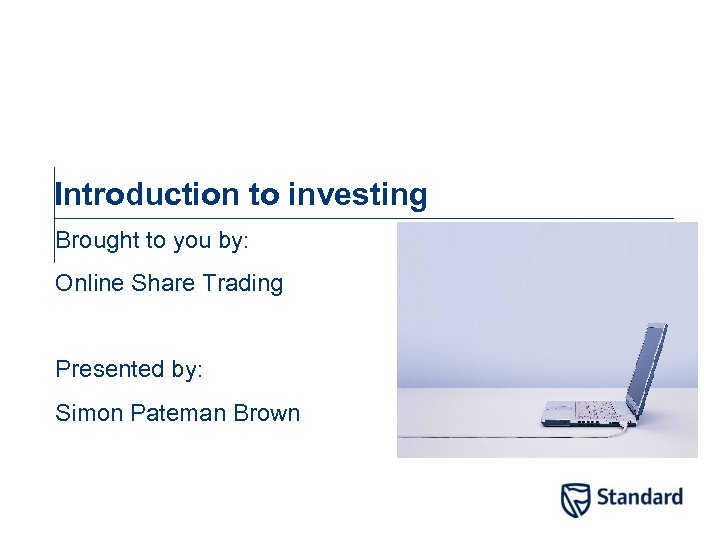 Introduction to investing Brought to you by: Online Share Trading Presented by: Simon Pateman