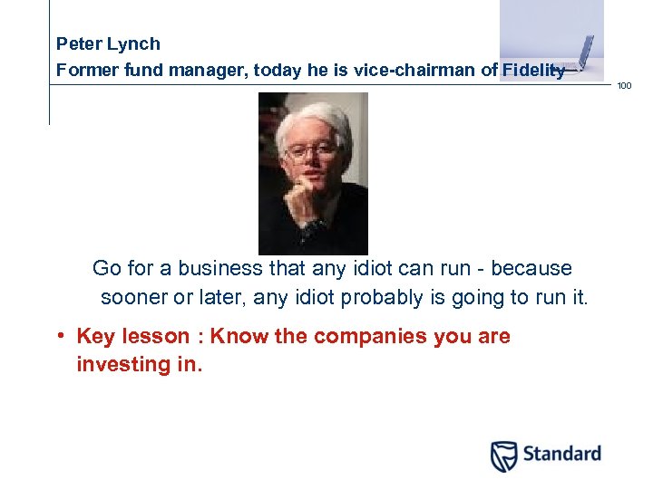 Peter Lynch Former fund manager, today he is vice-chairman of Fidelity 100 Go for