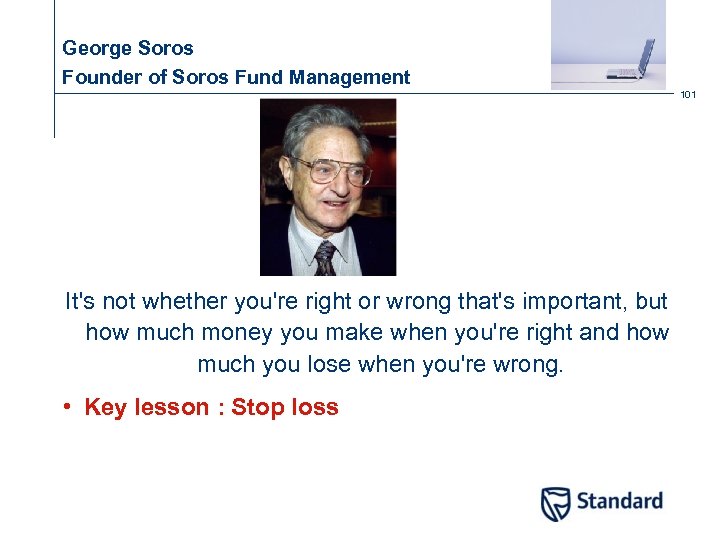 George Soros Founder of Soros Fund Management 101 It's not whether you're right or