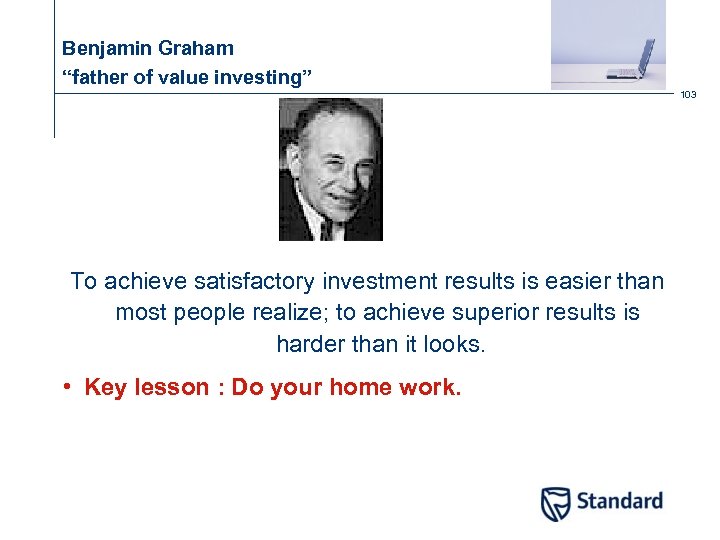 Benjamin Graham “father of value investing” 103 To achieve satisfactory investment results is easier