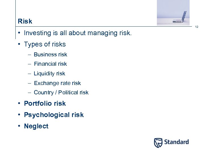 Risk 12 • Investing is all about managing risk. • Types of risks –