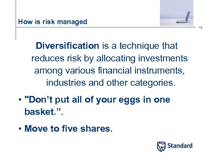 How is risk managed 13 Diversification is a technique that reduces risk by allocating