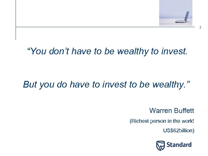 2 “You don’t have to be wealthy to invest. But you do have to