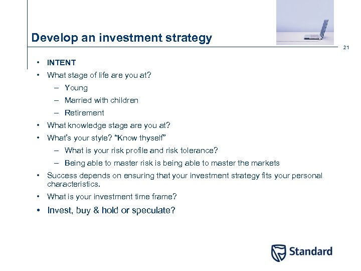 Develop an investment strategy 21 • INTENT • What stage of life are you