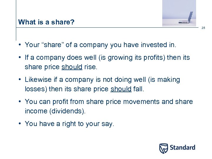 What is a share? 25 • Your “share” of a company you have invested