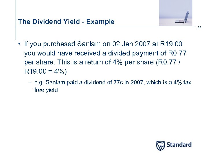 The Dividend Yield - Example 38 • If you purchased Sanlam on 02 Jan