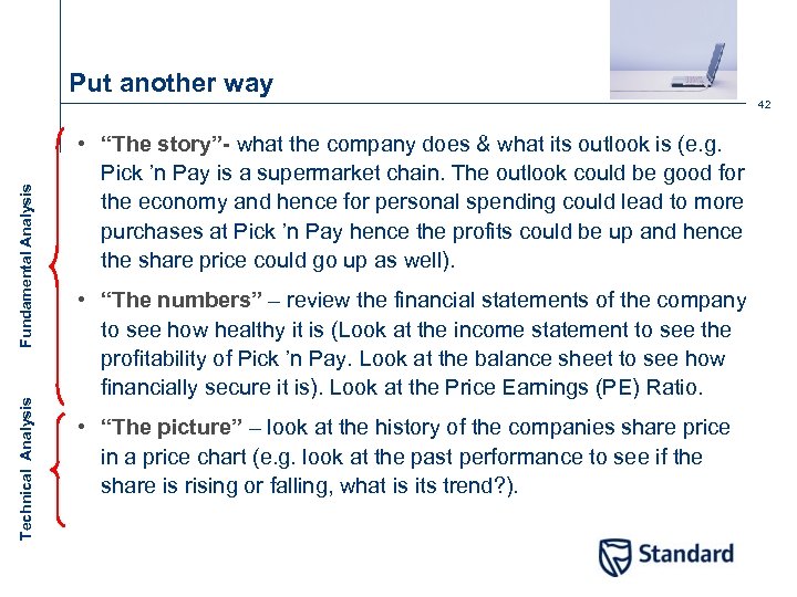 Put another way Technical Analysis Fundamental Analysis 42 • “The story”- what the company