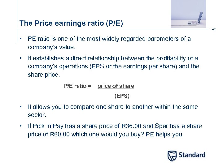 The Price earnings ratio (P/E) 47 • PE ratio is one of the most