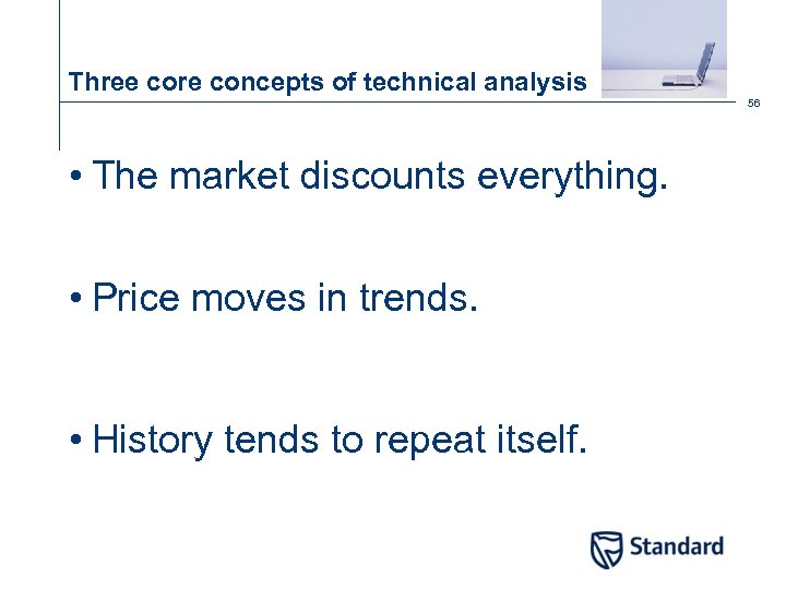 Three core concepts of technical analysis 56 • The market discounts everything. • Price