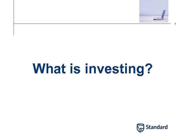 7 What is investing? 