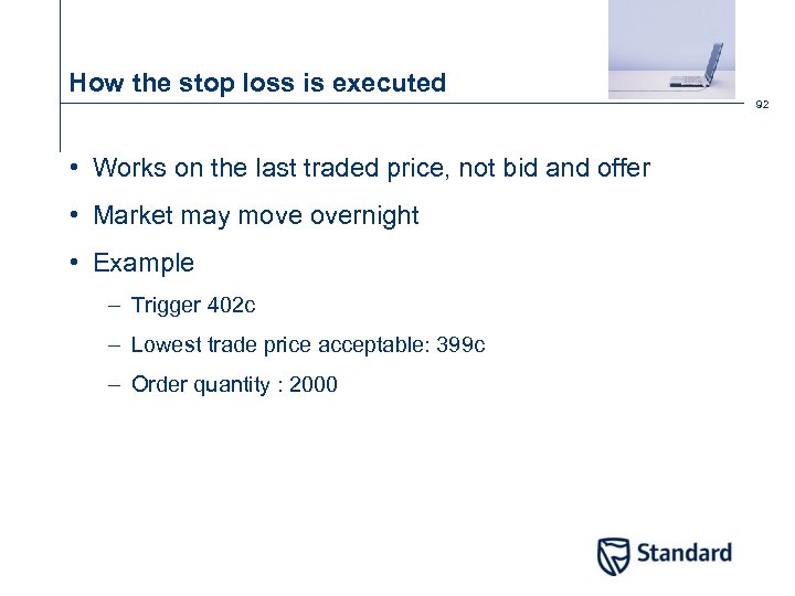 How the stop loss is executed 92 • Works on the last traded price,