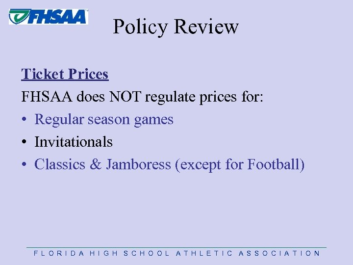  Policy Review Ticket Prices FHSAA does NOT regulate prices for: • Regular season