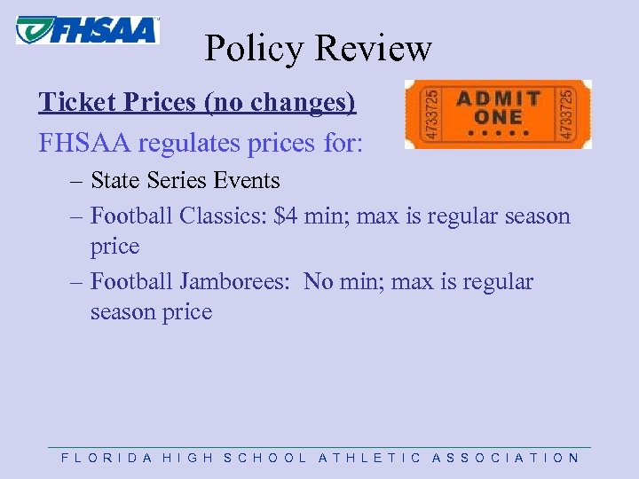  Policy Review Ticket Prices (no changes) FHSAA regulates prices for: – State Series