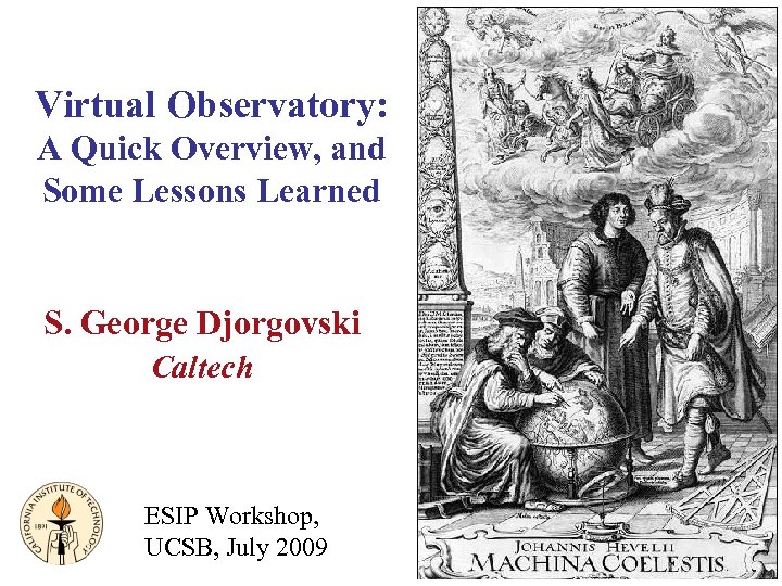 Virtual Observatory: A Quick Overview, and Some Lessons Learned S. George Djorgovski Caltech ESIP