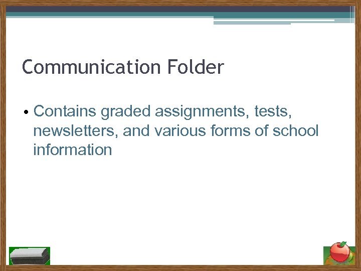 Communication Folder • Contains graded assignments, tests, newsletters, and various forms of school information