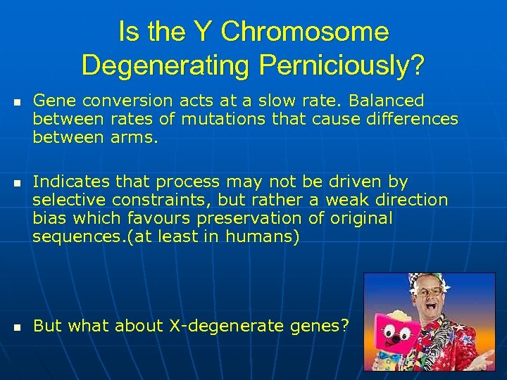 Is the Y Chromosome Degenerating Perniciously? n n n Gene conversion acts at a