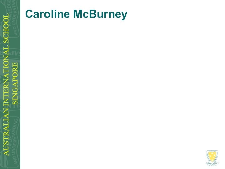 AUSTRALIAN INTERNATIONAL SCHOOL SINGAPORE Caroline Mc. Burney 