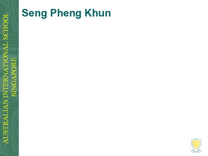 AUSTRALIAN INTERNATIONAL SCHOOL SINGAPORE Seng Pheng Khun 