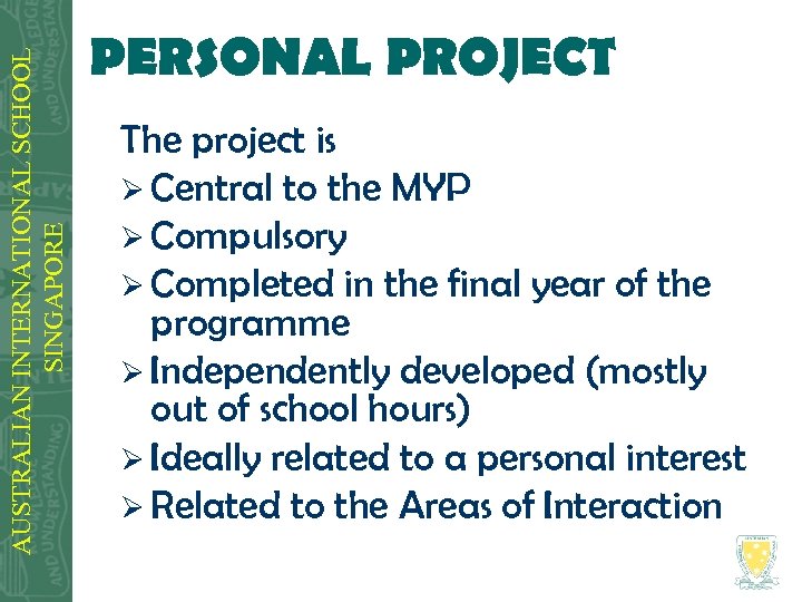 AUSTRALIAN INTERNATIONAL SCHOOL SINGAPORE PERSONAL PROJECT The project is Ø Central to the MYP