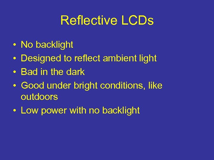 Reflective LCDs • • No backlight Designed to reflect ambient light Bad in the