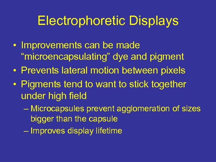 Electrophoretic Displays • Improvements can be made “microencapsulating” dye and pigment • Prevents lateral