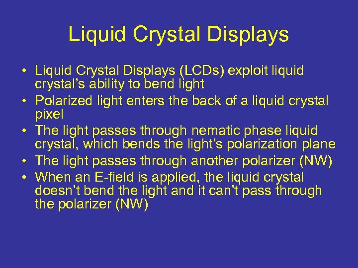 Liquid Crystal Displays • Liquid Crystal Displays (LCDs) exploit liquid crystal’s ability to bend