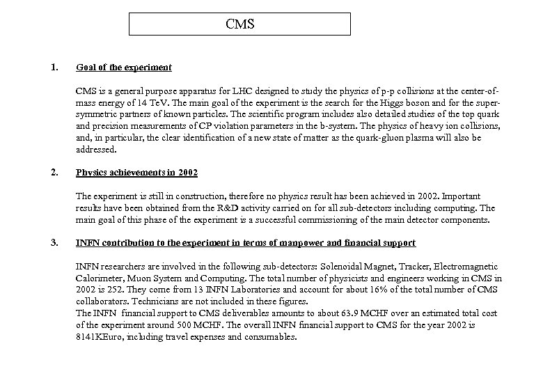 CMS 1. Goal of the experiment CMS is a general purpose apparatus for LHC