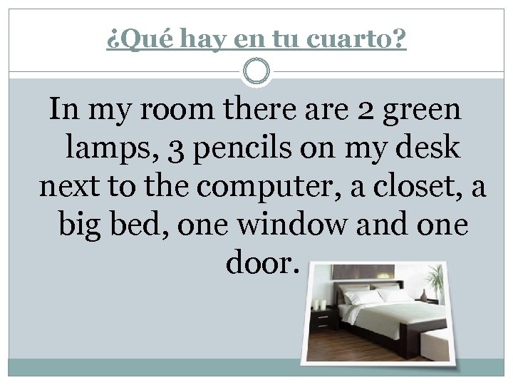 ¿Qué hay en tu cuarto? In my room there are 2 green lamps, 3