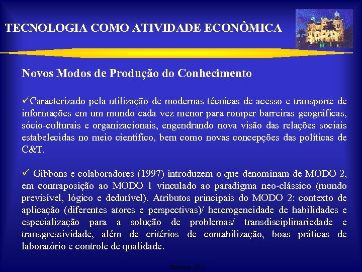 TECNOLOGIA COMO ATIVIDADE ECONÔMICA Novos Modos de Produção do Conhecimento üCaracterizado pela utilização de