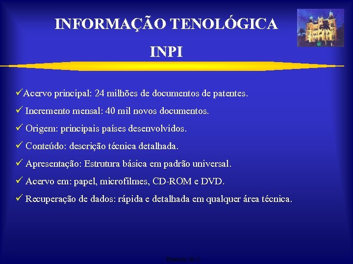 INFORMAÇÃO TENOLÓGICA INPI üAcervo principal: 24 milhões de documentos de patentes. ü Incremento mensal: