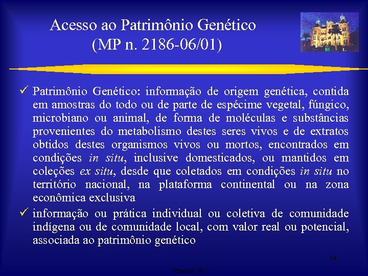 Acesso ao Patrimônio Genético (MP n. 2186 -06/01) ü Patrimônio Genético: informação de origem