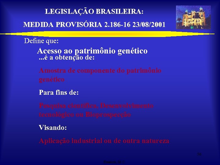 LEGISLAÇÃO BRASILEIRA: MEDIDA PROVISÓRIA 2. 186 -16 23/08/2001 Define que: Acesso ao patrimônio genético.