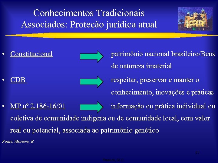 Conhecimentos Tradicionais Associados: Proteção jurídica atual • Constitucional patrimônio nacional brasileiro/Bens de natureza imaterial