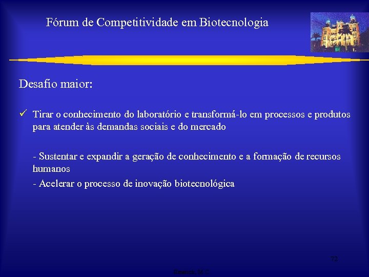 Fórum de Competitividade em Biotecnologia Desafio maior: ü Tirar o conhecimento do laboratório e