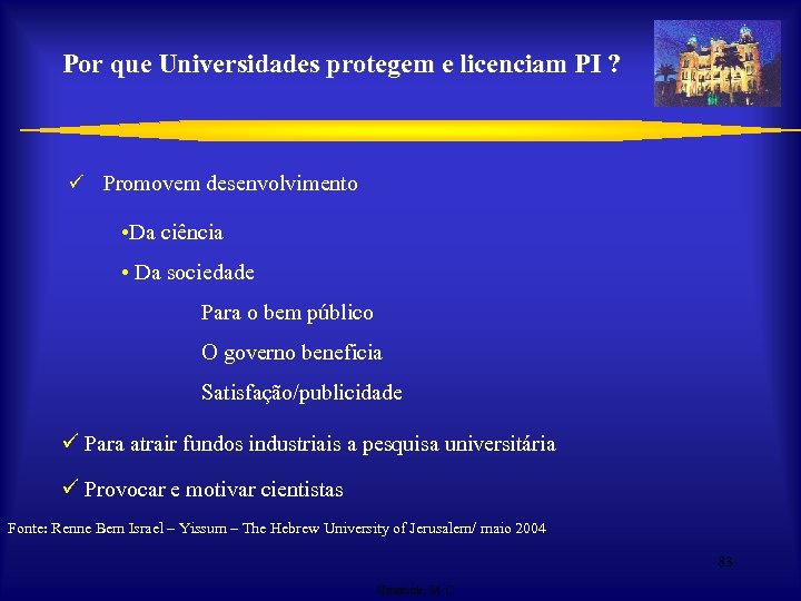 Por que Universidades protegem e licenciam PI ? ü Promovem desenvolvimento • Da ciência